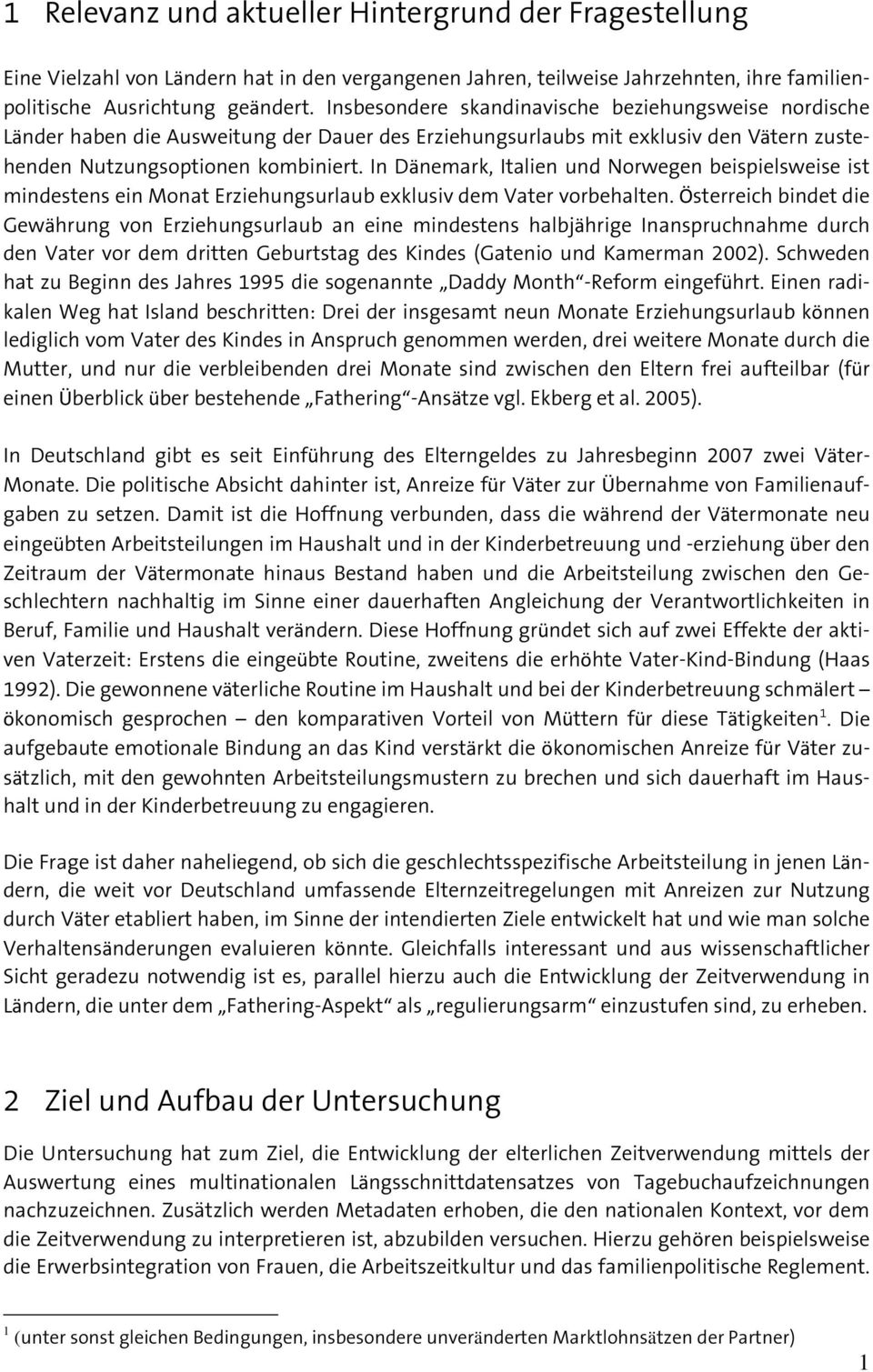 In Dänemark, Italien und Norwegen beispielsweise ist mindestens ein Monat Erziehungsurlaub exklusiv dem Vater vorbehalten.