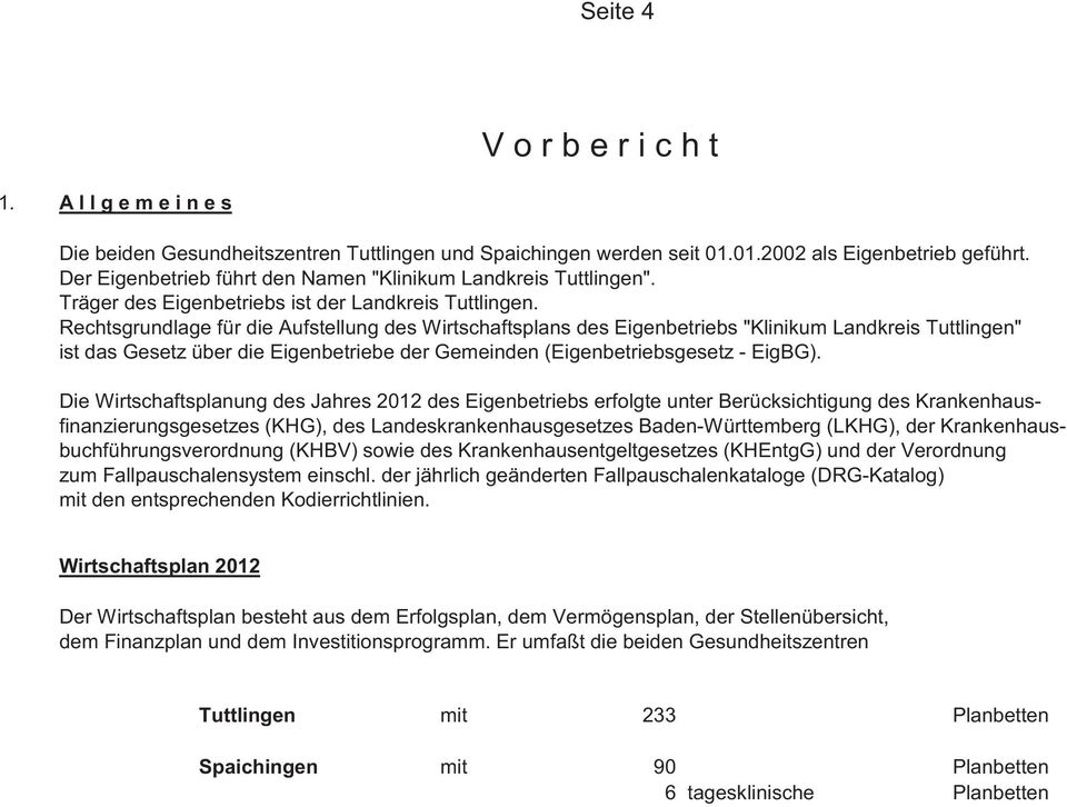 Rechtsgrundlage für die Aufstellung des Wirtschaftsplans des Eigenbetriebs "Klinikum Landkreis Tuttlingen" ist das Gesetz über die Eigenbetriebe der Gemeinden (Eigenbetriebsgesetz - EigBG).