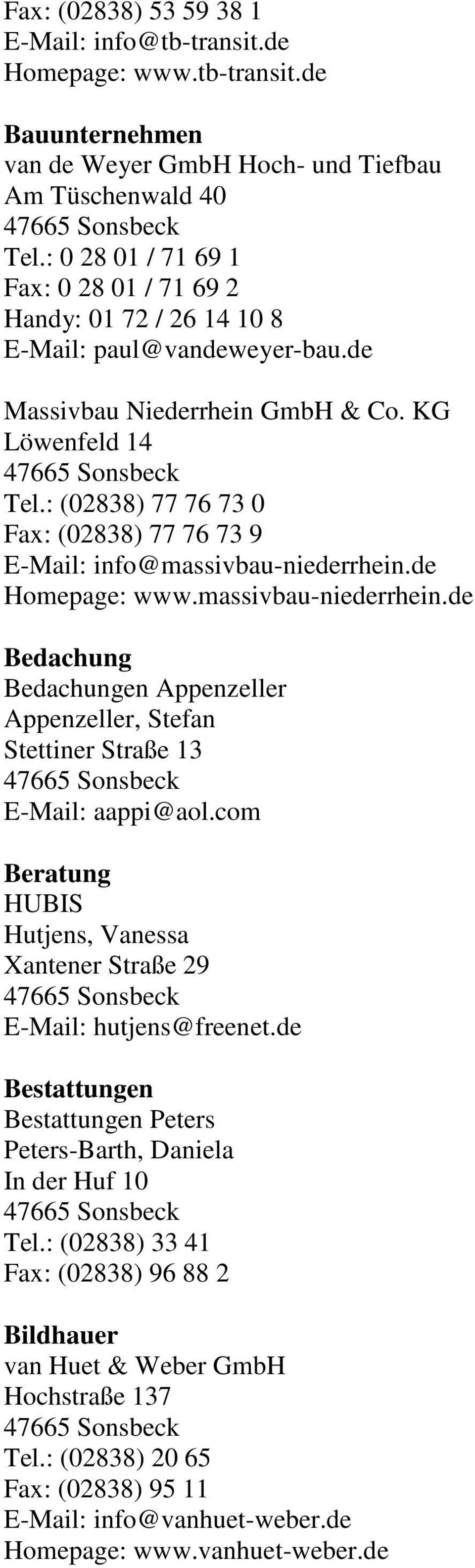 : (02838) 77 76 73 0 Fax: (02838) 77 76 73 9 E-Mail: info@massivbau-niederrhein.de Homepage: www.massivbau-niederrhein.de Bedachung Bedachungen Appenzeller Appenzeller, Stefan Stettiner Straße 13 E-Mail: aappi@aol.
