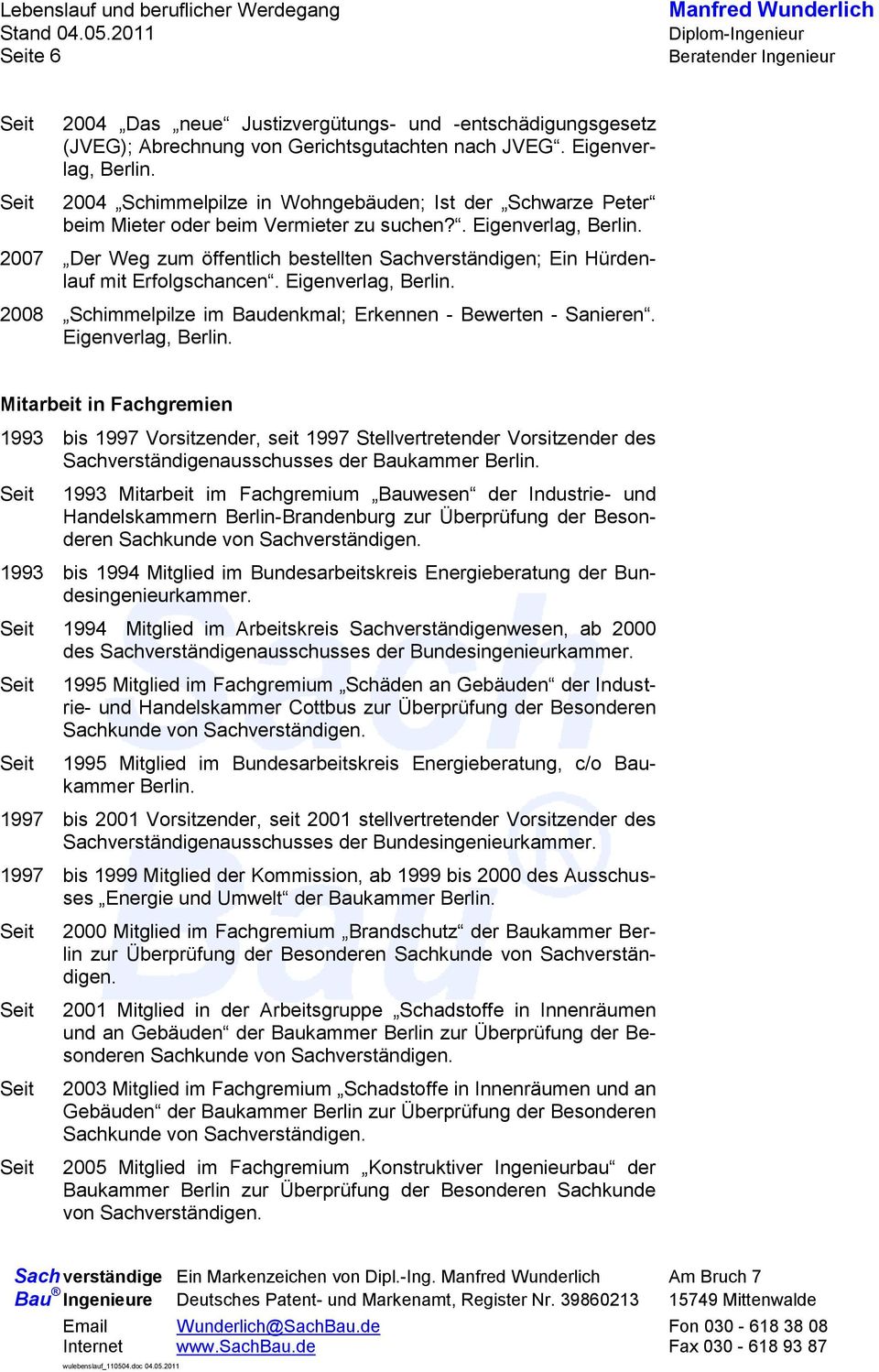 . Eigenverlag, 2007 Der Weg zum öffentlich bestellten Sachverständigen; Ein Hürdenlauf mit Erfolgschancen. Eigenverlag, 2008 Schimmelpilze im Baudenkmal; Erkennen - Bewerten - Sanieren.