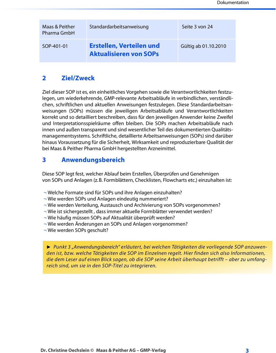 Diese Standardarbeitsanweisungen (SOPs) müssen die jeweiligen Arbeitsabläufe und Verantwortlichkeiten korrekt und so detailliert beschreiben, dass für den jeweiligen Anwender keine Zweifel und