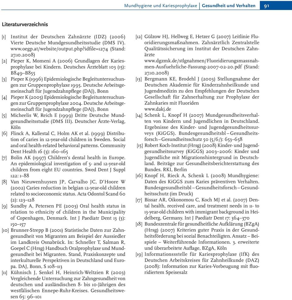 Deutsches Ärzteblatt 103 (15): B849 B855 [3] Pieper K (1996) Epidemiologische Begleituntersuchungen zur Gruppenprophylaxe 1995.