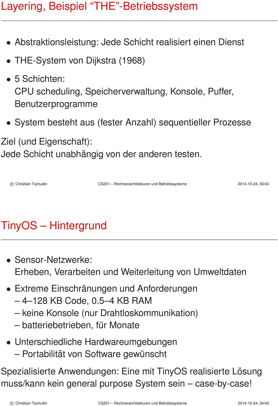 c Christian Tschudin CS201 Rechnerarchitekturen und Betriebssysteme 2014-10-24, 33/43 TinyOS Hintergrund Sensor-Netzwerke: Erheben, Verarbeiten und Weiterleitung von Umweltdaten Extreme