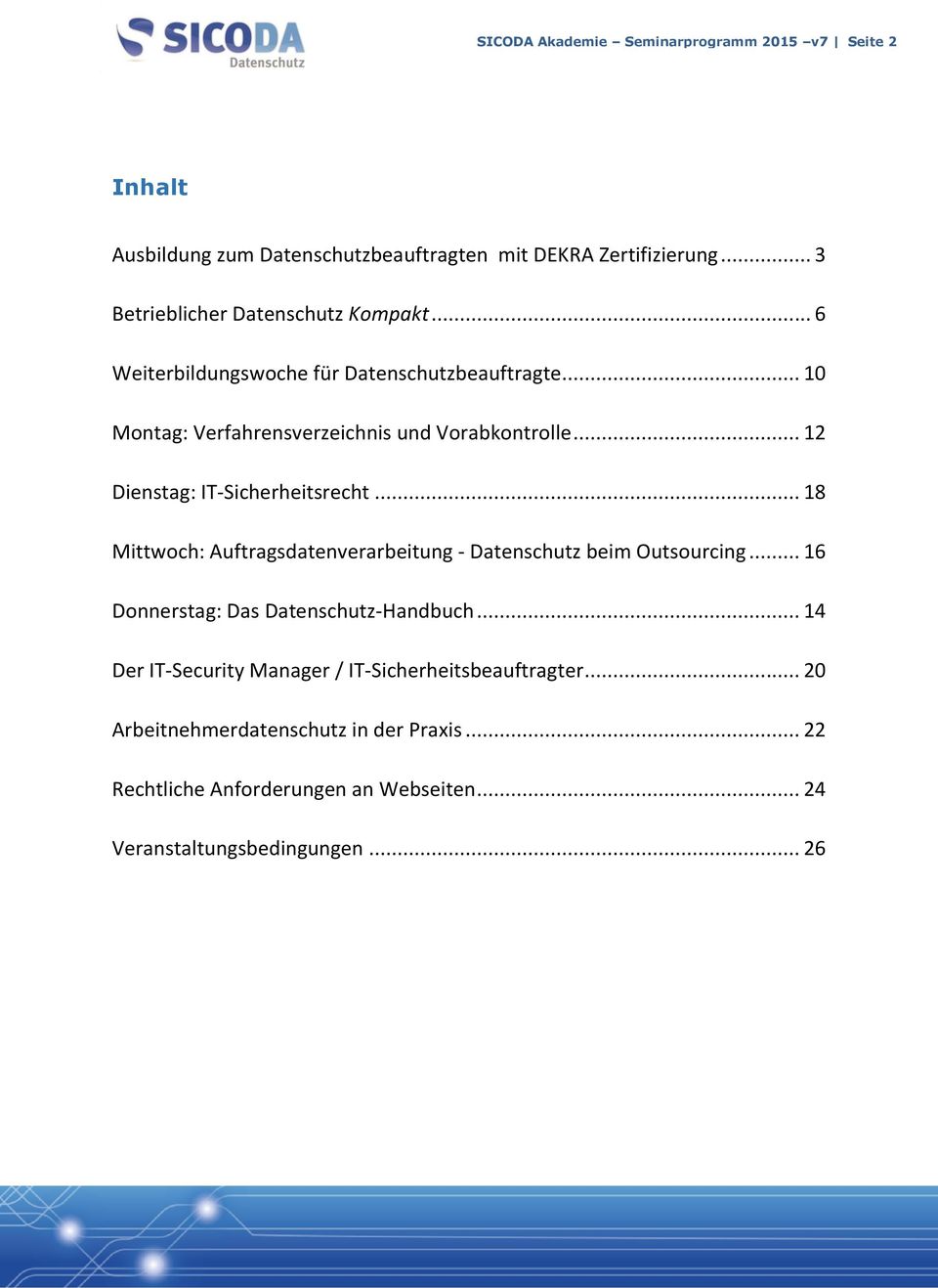 .. 12 Dienstag: IT-Sicherheitsrecht... 18 Mittwoch: Auftragsdatenverarbeitung - Datenschutz beim Outsourcing... 16 Donnerstag: Das Datenschutz-Handbuch.
