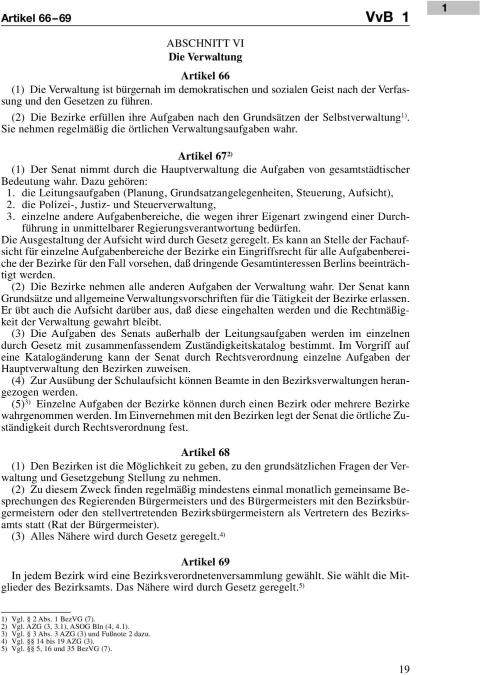 Artikel 67 2) (1) Der Senat nimmt durch die Hauptverwaltung die Aufgaben von gesamtstädtischer Bedeutung wahr. Dazu gehören: 1.