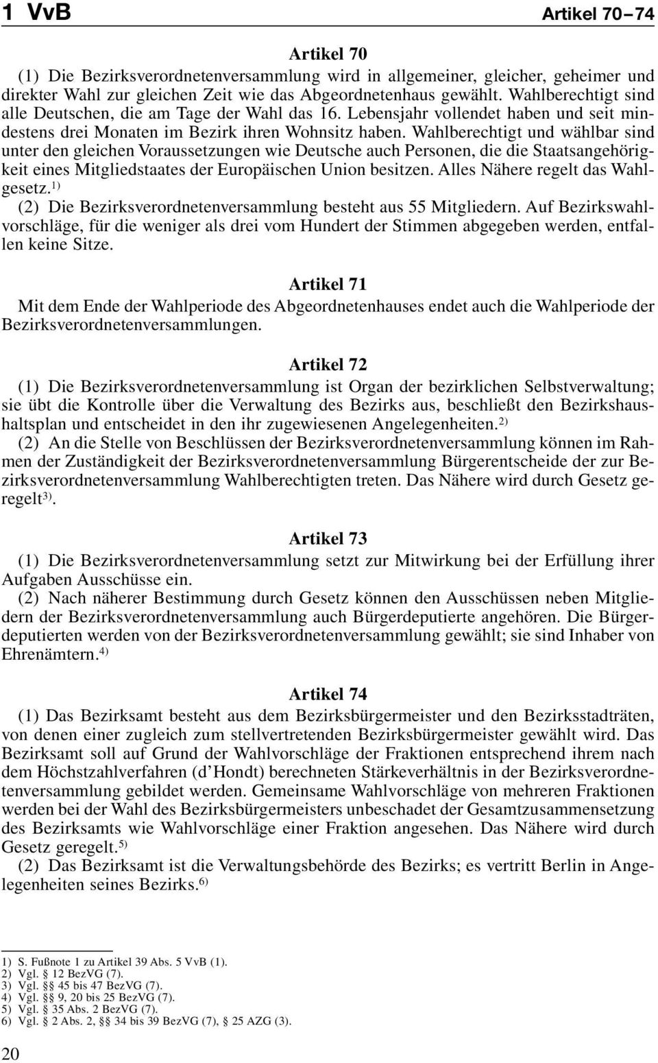 Wahlberechtigt und wählbar sind unter den gleichen Voraussetzungen wie Deutsche auch Personen, die die Staatsangehörigkeit eines Mitgliedstaates der Europäischen Union besitzen.