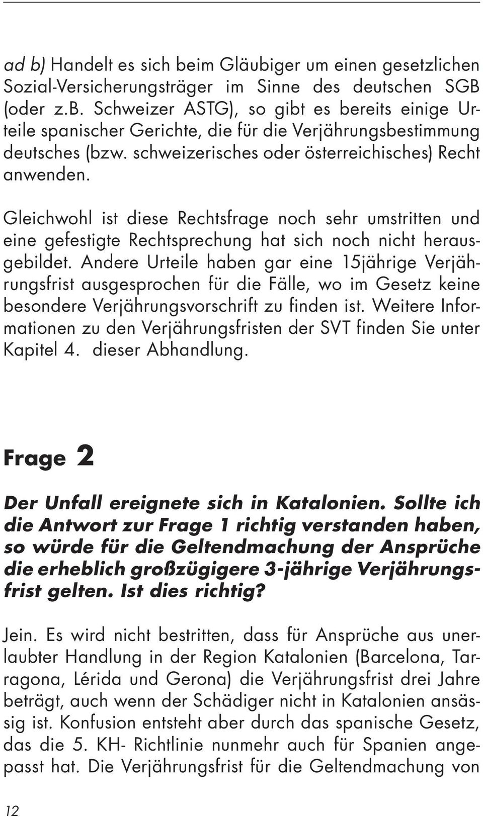 Andere Urteile haben gar eine 15jährige Verjährungsfrist ausgesprochen für die Fälle, wo im Gesetz keine besondere Verjährungsvorschrift zu finden ist.