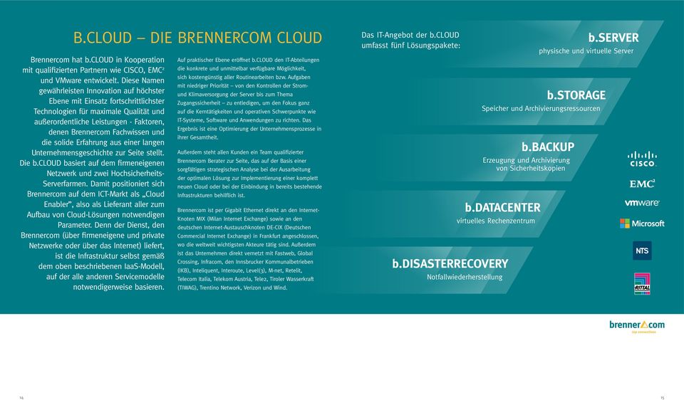 die solide Erfahrung aus einer langen Unternehmensgeschichte zur Seite stellt. Die b.cloud basiert auf dem firmeneigenen Netzwerk und zwei Hochsicherheits- Serverfarmen.