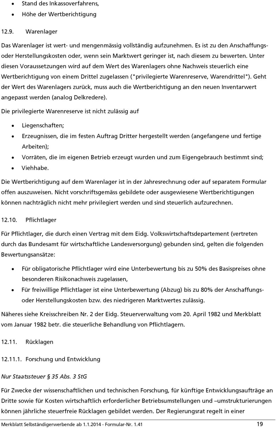 Unter diesen Voraussetzungen wird auf dem Wert des Warenlagers ohne Nachweis steuerlich eine Wertberichtigung von einem Drittel zugelassen ("privilegierte Warenreserve, Warendrittel").