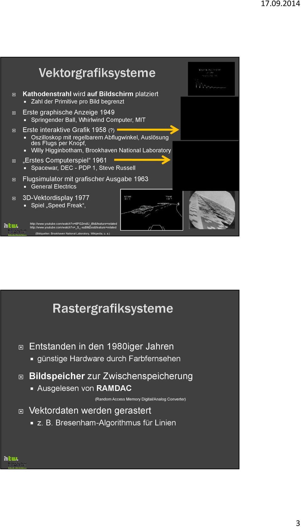 Flugsimulator mit grafischer Ausgabe 1963 General Electrics 3D-Vektordisplay 1977 Spiel Speed Freak, Cinematronics http://www.youtube.com/watch?