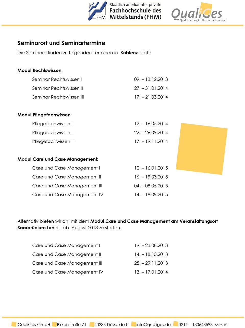 2014 Modul Care und Case Management: Care und Case Management I 12. 16.01.2015 Care und Case Management II 16. 19.03.2015 Care und Case Management III 04. 08.05.2015 Care und Case Management IV 14.