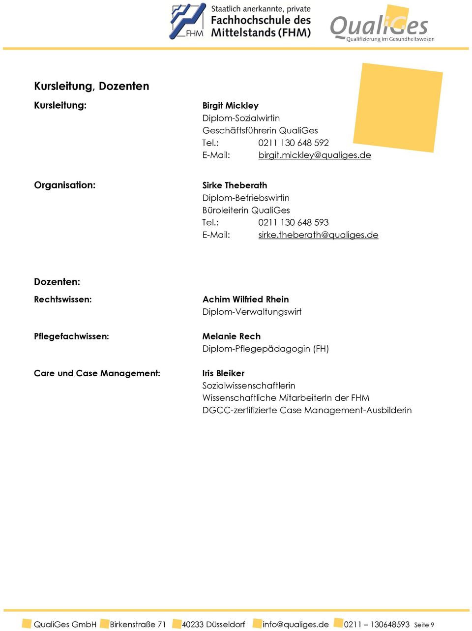 de Dozenten: Rechtswissen: Pflegefachwissen: Care und Case Management: Achim Wilfried Rhein Diplom-Verwaltungswirt Melanie Rech Diplom-Pflegepädagogin (FH) Iris