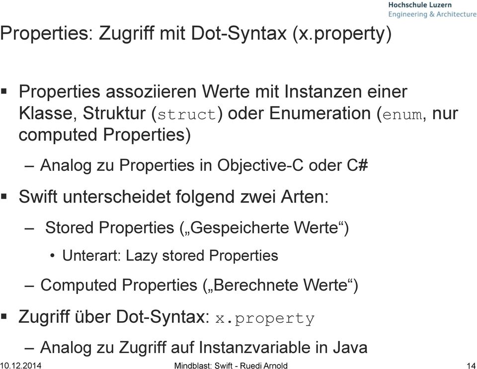 Properties) Analog zu Properties in Objective-C oder C# Swift unterscheidet folgend zwei Arten: Stored Properties (