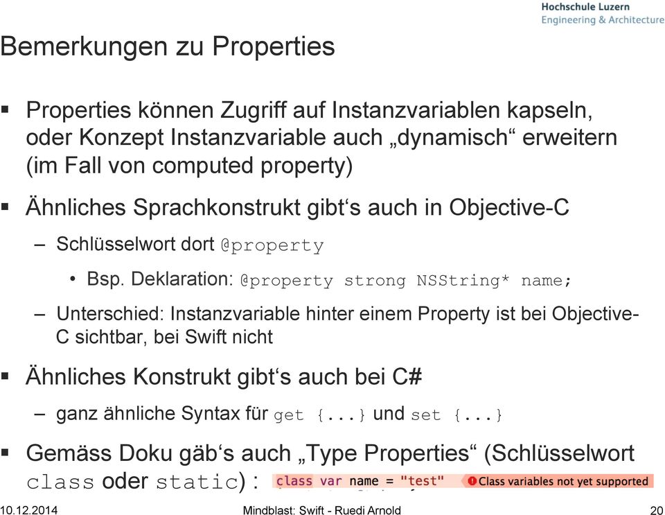 Deklaration: @property strong NSString* name; Unterschied: Instanzvariable hinter einem Property ist bei Objective- C sichtbar, bei Swift nicht