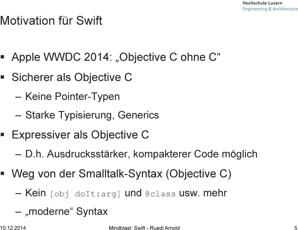 Ausdrucksstärker, kompakterer Code möglich Weg von der Smalltalk-Syntax (Objective