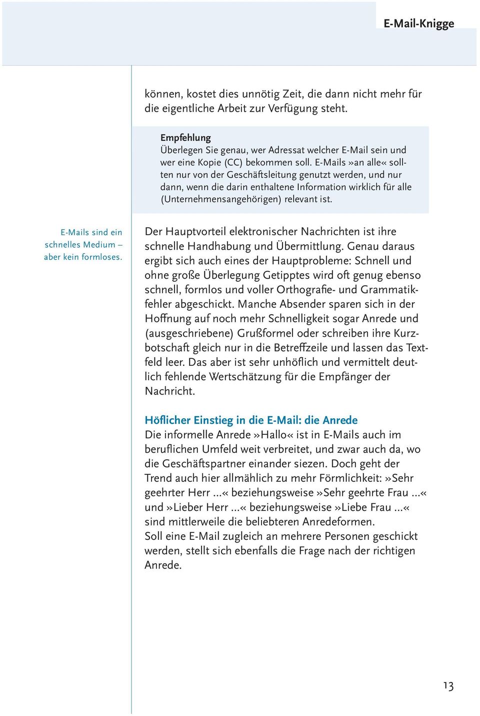 E-Mails»an alle«sollten nur von der Geschäftsleitung genutzt werden, und nur dann, wenn die darin enthaltene Information wirklich für alle (Unternehmensangehörigen) relevant ist.