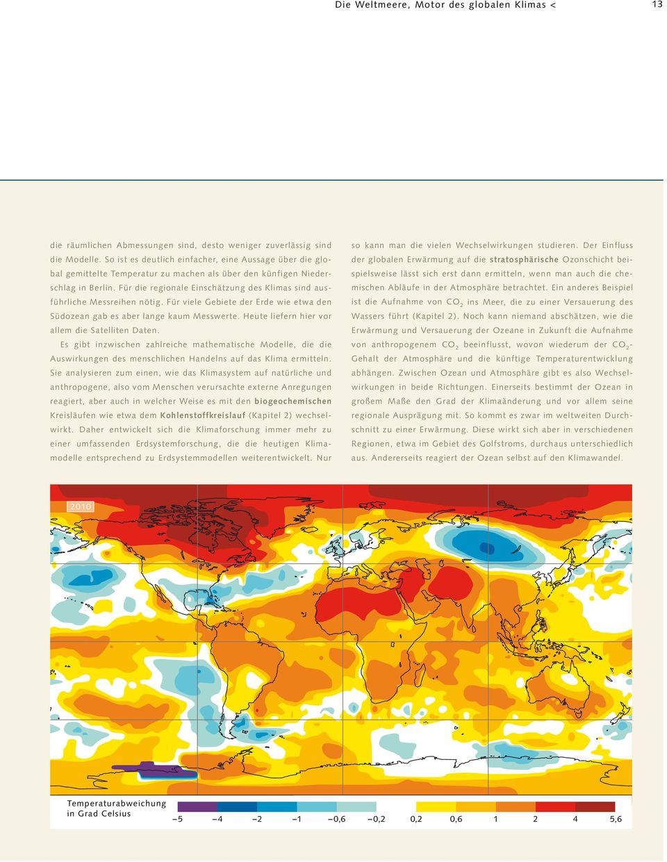 Für die regionale Einschätzung des Klimas sind ausführliche Messreihen nötig. Für viele Gebiete der Erde wie etwa den Südozean gab es aber lange kaum Messwerte.