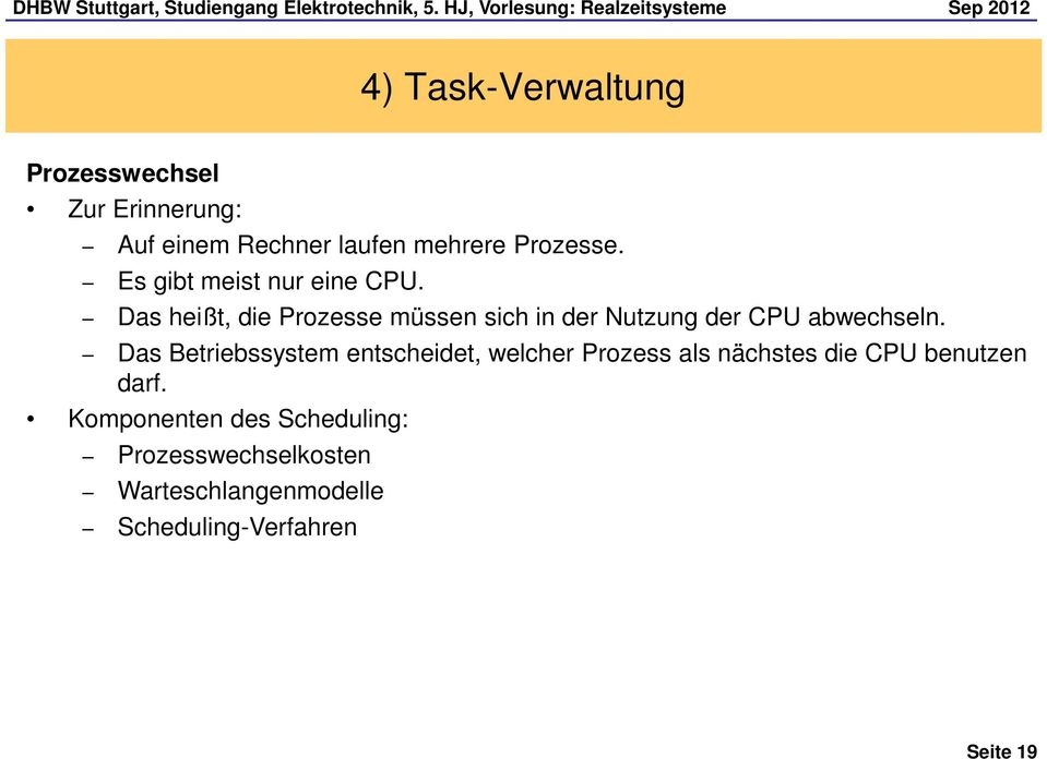 Das heißt, die Prozesse müssen sich in der Nutzung der CPU abwechseln.