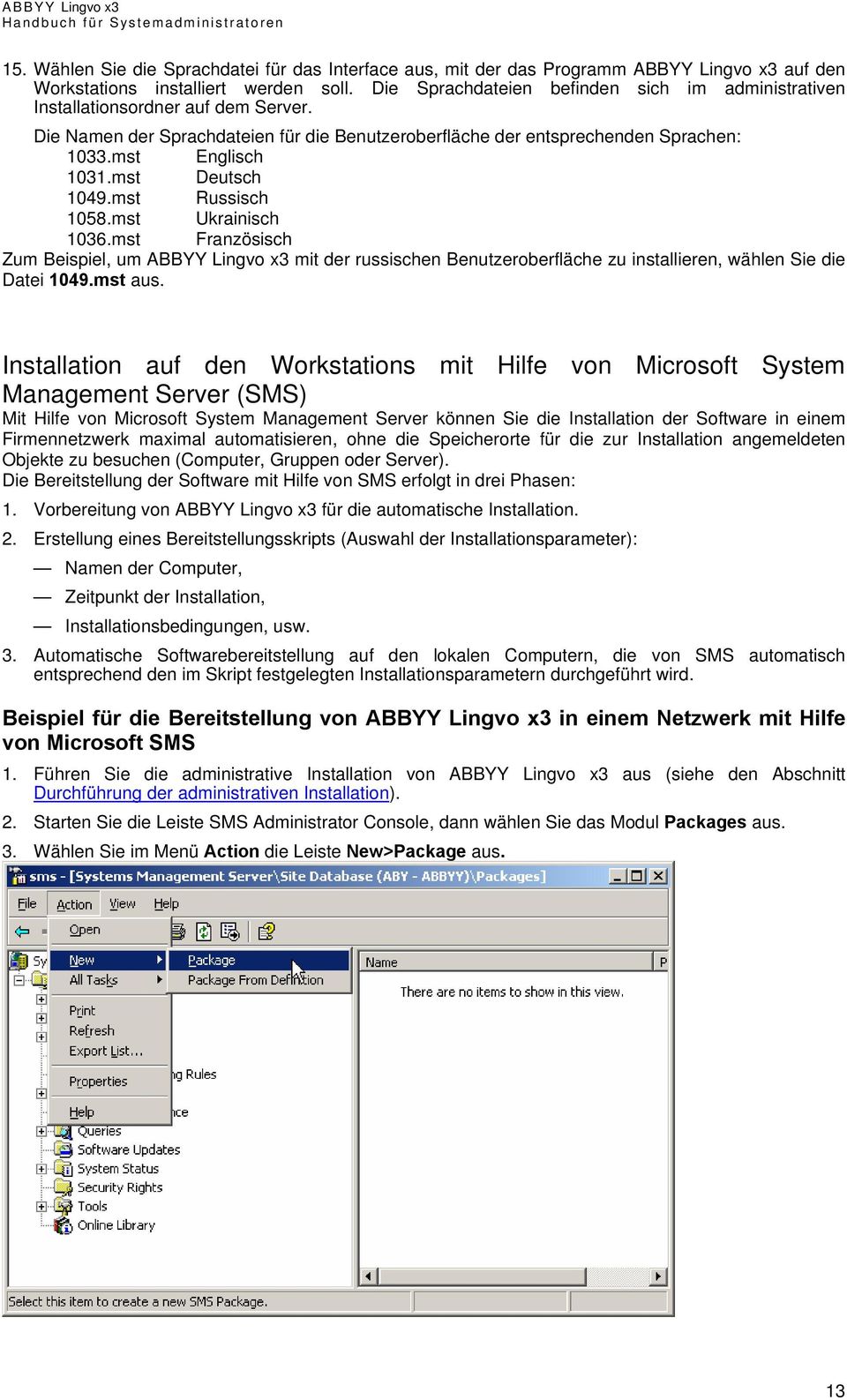 mst Deutsch 1049.mst Russisch 1058.mst Ukrainisch 1036.mst Französisch Zum Beispiel, um ABBYY Lingvo x3 mit der russischen Benutzeroberfläche zu installieren, wählen Sie die Datei 1049.mst aus.