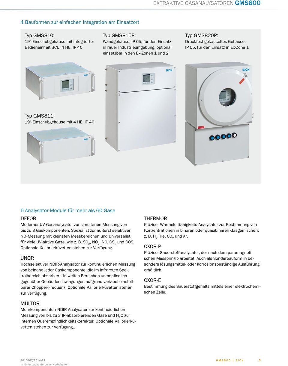 mit 4 HE, IP 40 6 Analysator-Module für mehr als 60 Gase DEFOR Moderner UV-Gasanalysator zur simultanen Messung von bis zu 3 Gaskomponenten.