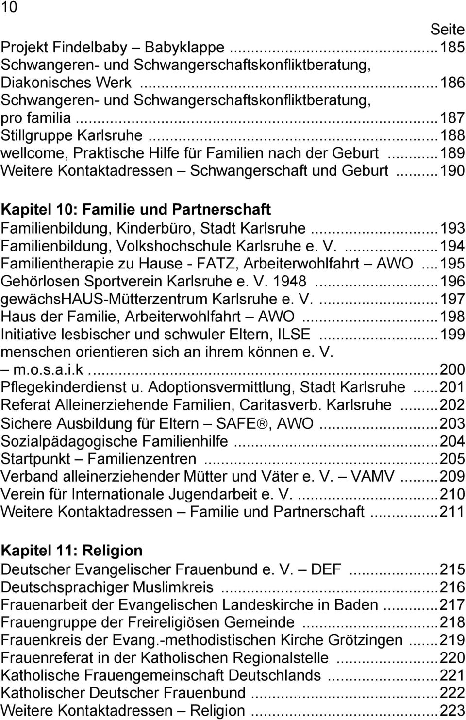 ..190 Kapitel 10: Familie und Partnerschaft Familienbildung, Kinderbüro, Stadt Karlsruhe...193 Familienbildung, Volkshochschule Karlsruhe e. V....194 Familientherapie zu Hause - FATZ, Arbeiterwohlfahrt AWO.