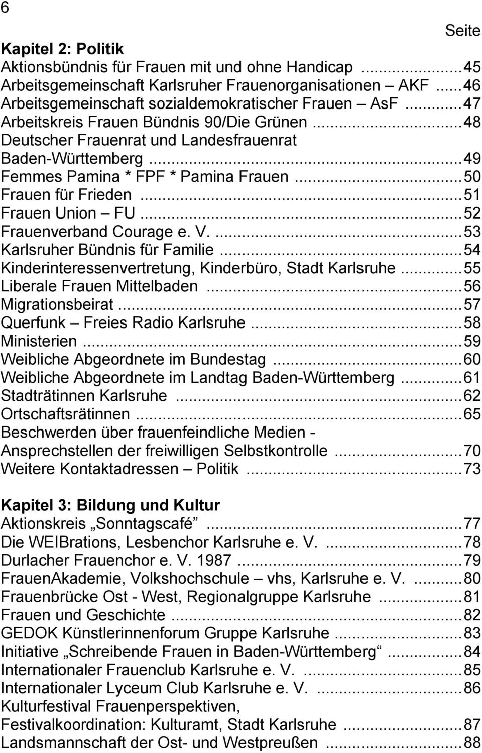 ..52 Frauenverband Courage e. V....53 Karlsruher Bündnis für Familie...54 Kinderinteressenvertretung, Kinderbüro, Stadt Karlsruhe...55 Liberale Frauen Mittelbaden...56 Migrationsbeirat.