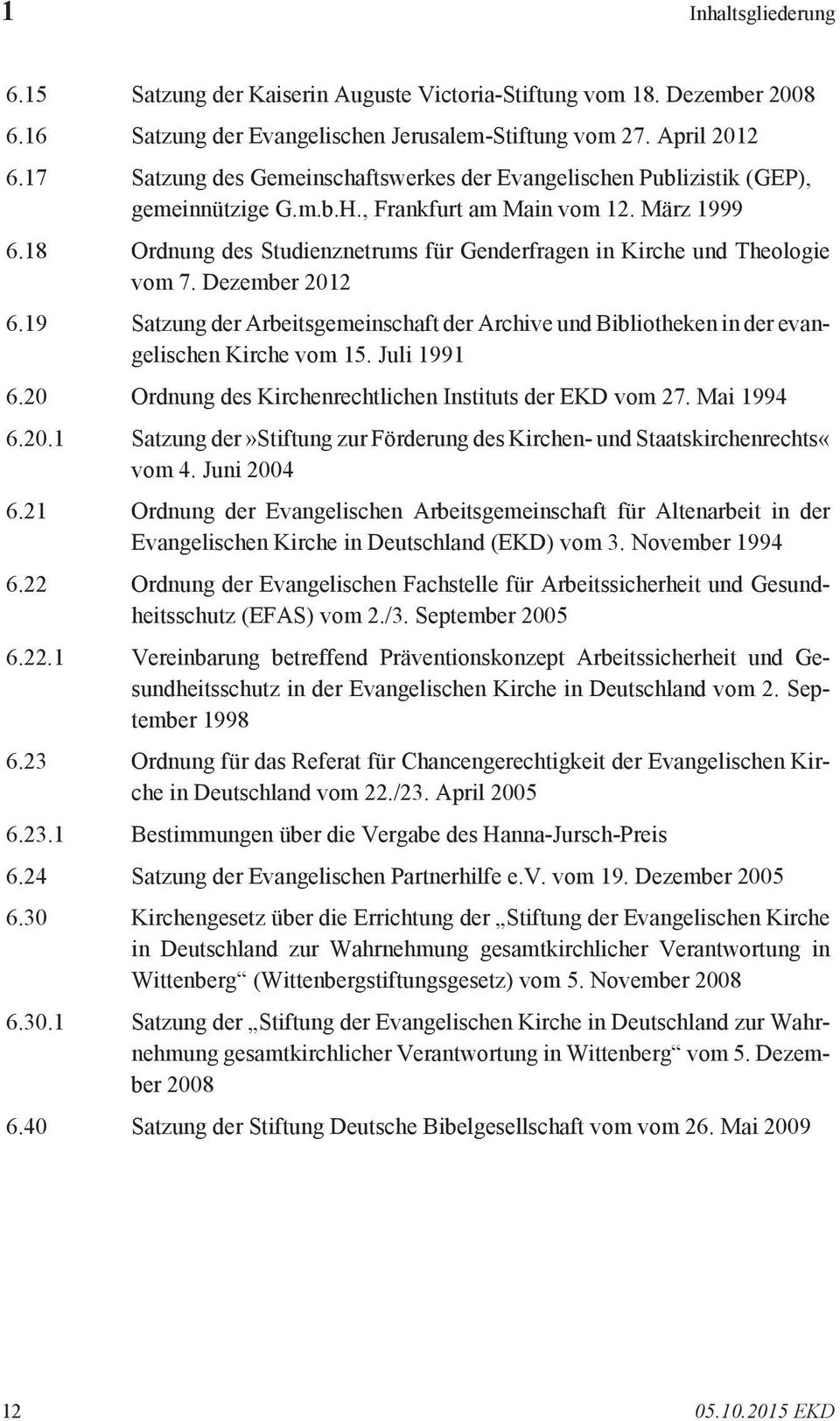 18 Ordnung des Studienznetrums für Genderfragen in Kirche und Theologie vom 7. Dezember 2012 6.19 Satzung der Arbeitsgemeinschaft der Archive und Bibliotheken in der evangelischen Kirche vom 15.