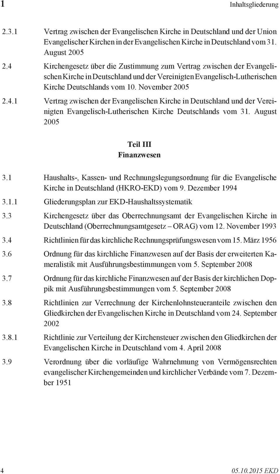 August 2005 Teil III Finanzwesen 3.1 Haushalts-, Kassen- und Rechnungslegungsordnung für die Evangelische Kirche in Deutschland (HKRO-EKD) vom 9. Dezember 1994 3.1.1 Gliederungsplan zur EKD-Haushaltssystematik 3.