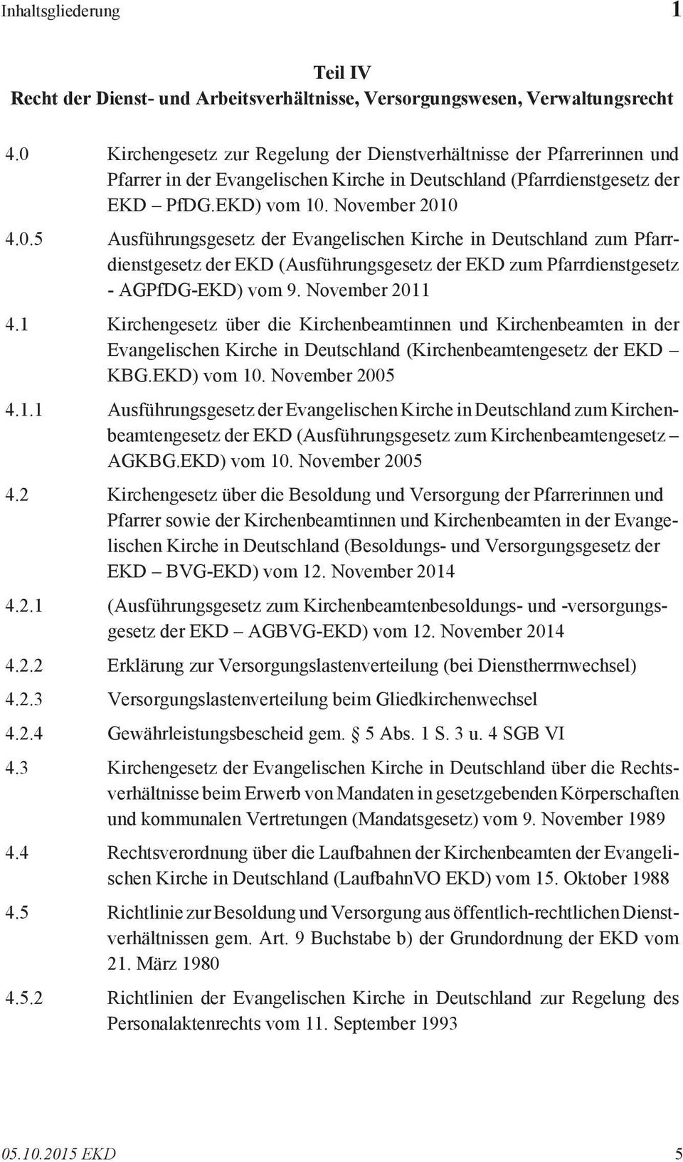 November 2011 4.1 Kirchengesetz über die Kirchenbeamtinnen und Kirchenbeamten in der Evangelischen Kirche in Deutschland (Kirchenbeamtengesetz der EKD KBG.EKD) vom 10. November 2005 4.1.1 Ausführungsgesetz der Evangelischen Kirche in Deutschland zum Kirchenbeamtengesetz der EKD (Ausführungsgesetz zum Kirchenbeamtengesetz AGKBG.