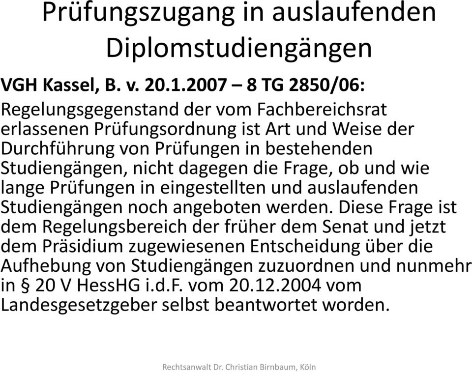 Studiengängen, nicht dagegen die Frage, ob und wie lange Prüfungen in eingestellten und auslaufenden Studiengängen noch angeboten werden.