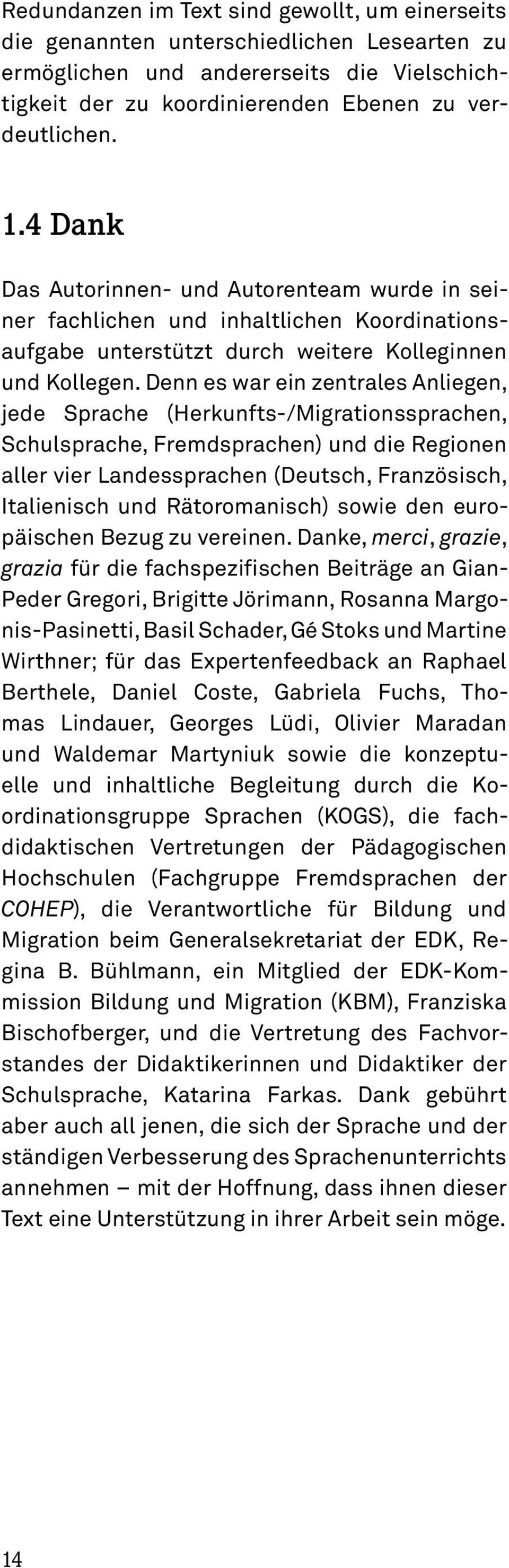 Denn es war ein zentrales Anliegen, jede Sprache (Herkunfts-/Migrationssprachen, Schulsprache, Fremdsprachen) und die Regionen aller vier Landessprachen (Deutsch, Französisch, Italienisch und