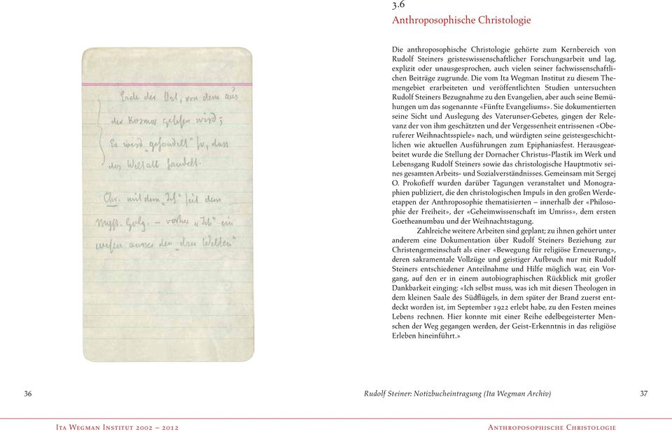 Die vom Ita Wegman Institut zu diesem Themengebiet erarbeiteten und veröffentlichten Studien untersuchten Rudolf Steiners Bezugnahme zu den Evangelien, aber auch seine Bemühungen um das sogenannte
