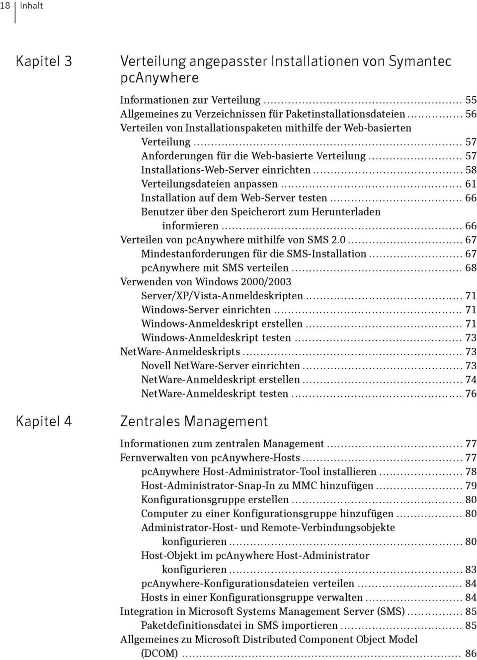 .. 58 Verteilungsdateien anpassen... 61 Installation auf dem Web-Server testen... 66 Benutzer über den Speicherort zum Herunterladen informieren... 66 Verteilen von pcanywhere mithilfe von SMS 2.0.