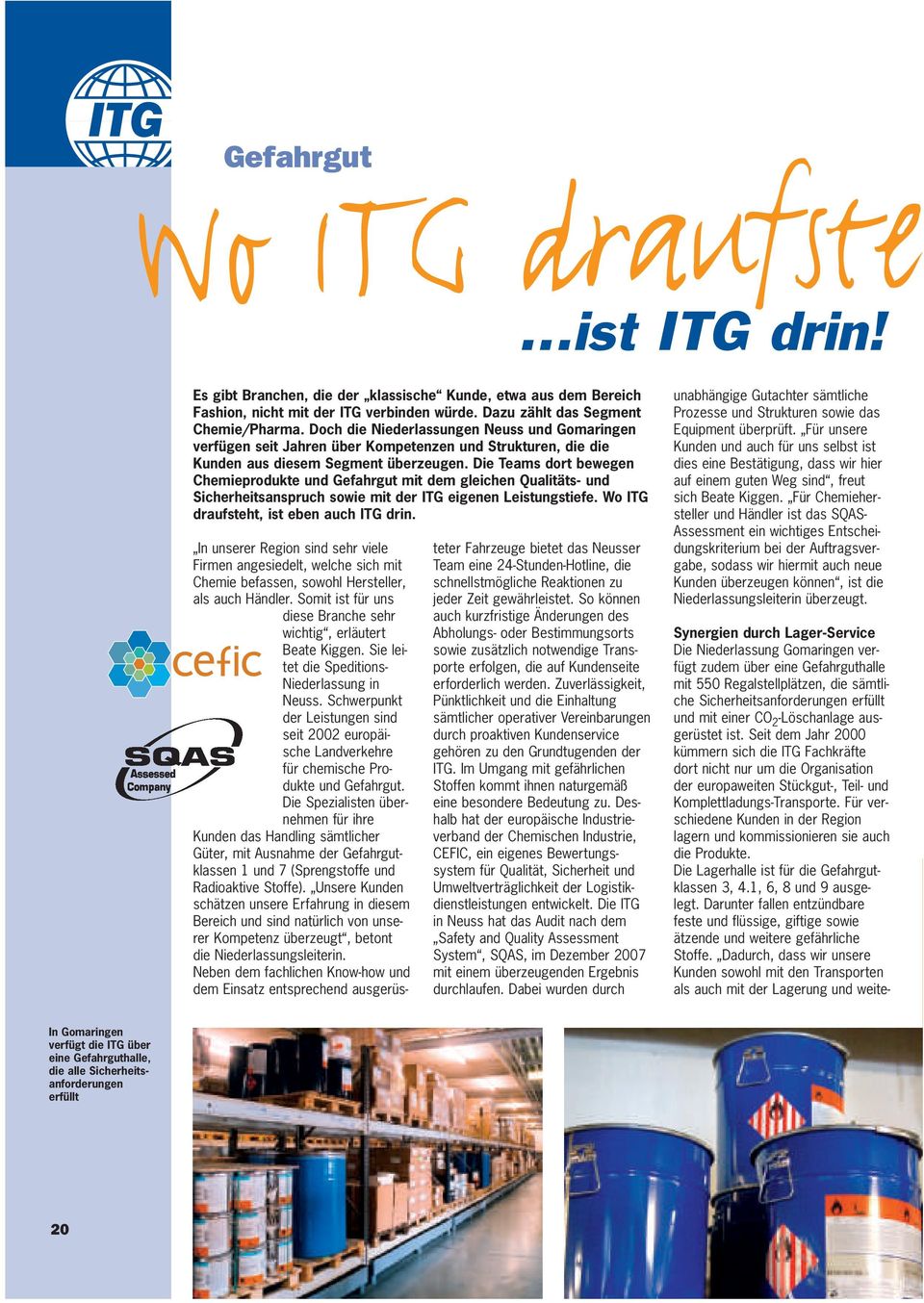 Die Teams dort bewegen Chemieprodukte und Gefahrgut mit dem gleichen Qualitäts- und Sicherheitsanspruch sowie mit der ITG eigenen Leistungstiefe. Wo ITG draufsteht, ist eben auch ITG drin.