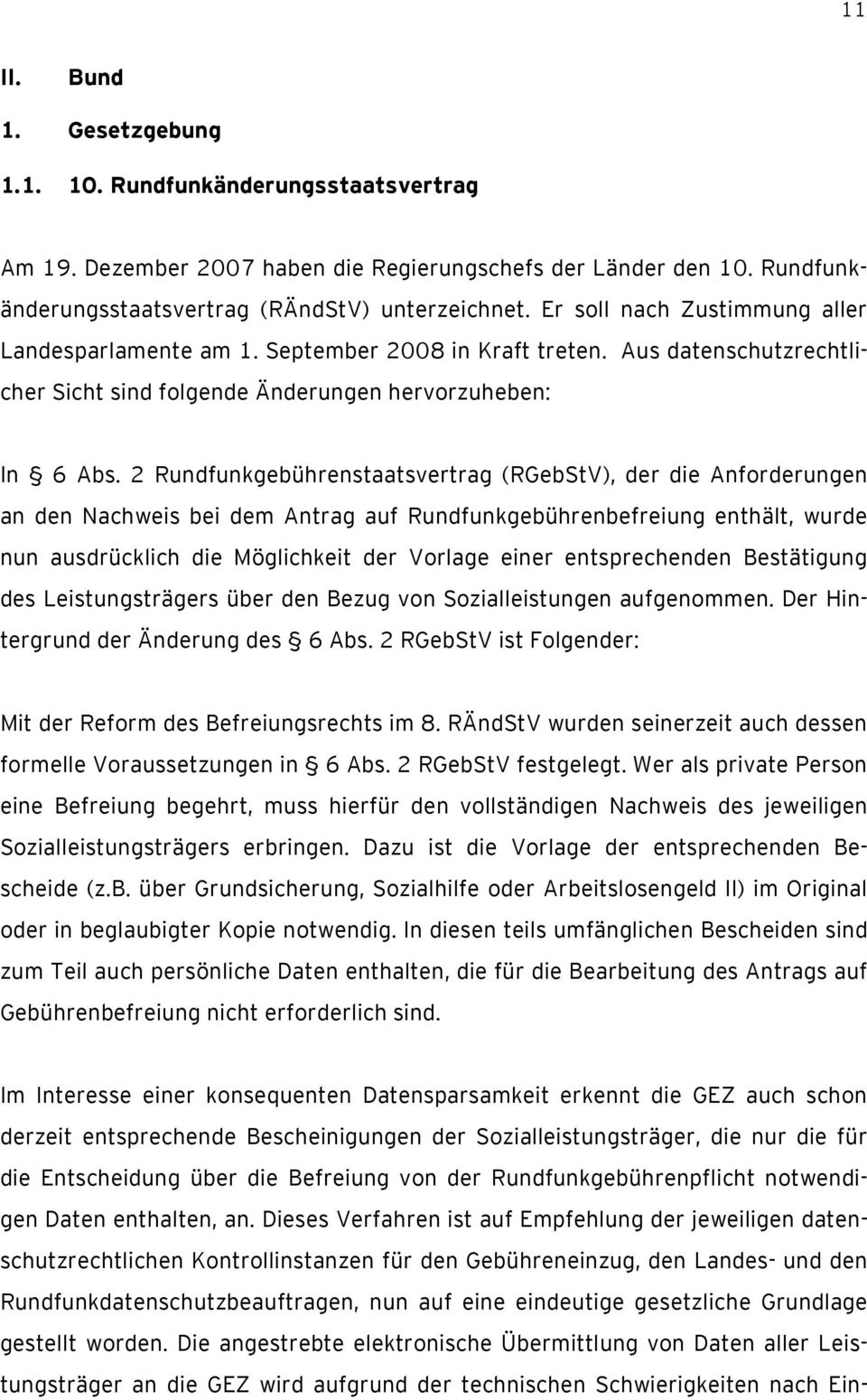 2 Rundfunkgebührenstaatsvertrag (RGebStV), der die Anforderungen an den Nachweis bei dem Antrag auf Rundfunkgebührenbefreiung enthält, wurde nun ausdrücklich die Möglichkeit der Vorlage einer