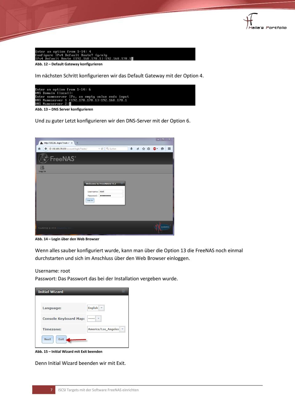 14 Login über den Web Browser Wenn alles sauber konfiguriert wurde, kann man über die Option 13 die FreeNAS noch einmal durchstarten und sich im Anschluss