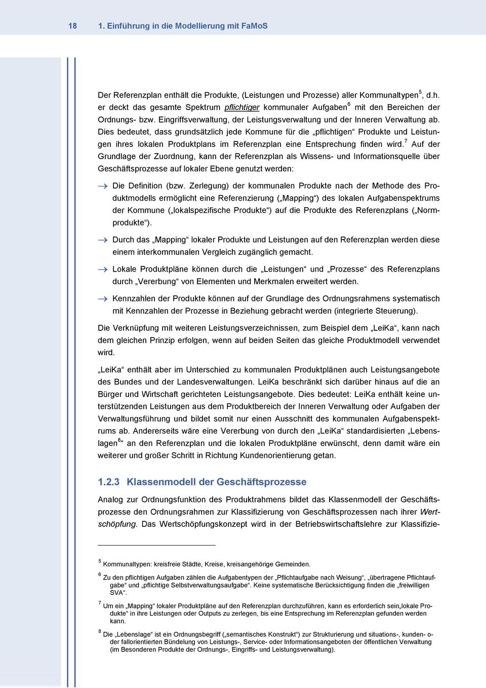 Dies bedeutet, dass grundsätzlich jede Kommune für die pflichtigen Produkte und Leistungen ihres lokalen Produktplans im Referenzplan eine Entsprechung finden wird.