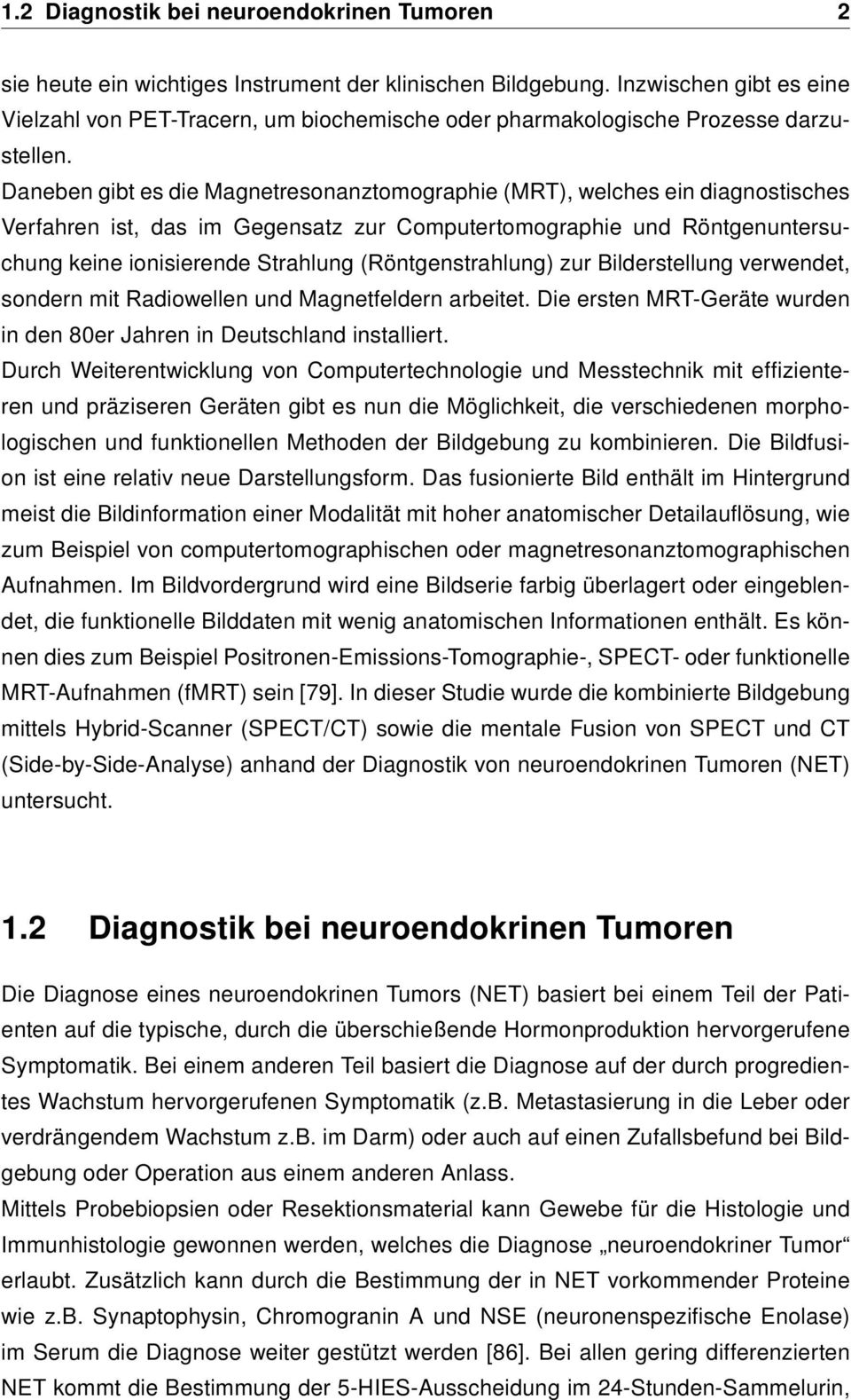 Daneben gibt es die Magnetresonanztomographie (MRT), welches ein diagnostisches Verfahren ist, das im Gegensatz zur Computertomographie und Röntgenuntersuchung keine ionisierende Strahlung