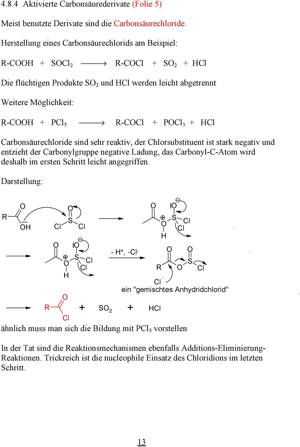 sehr reaktiv, der hlorsubstituent ist stark negativ und entzieht der arbonylgruppe negative Ladung, das arbonyl--atom wird deshalb im ersten Schritt leicht angegriffen.