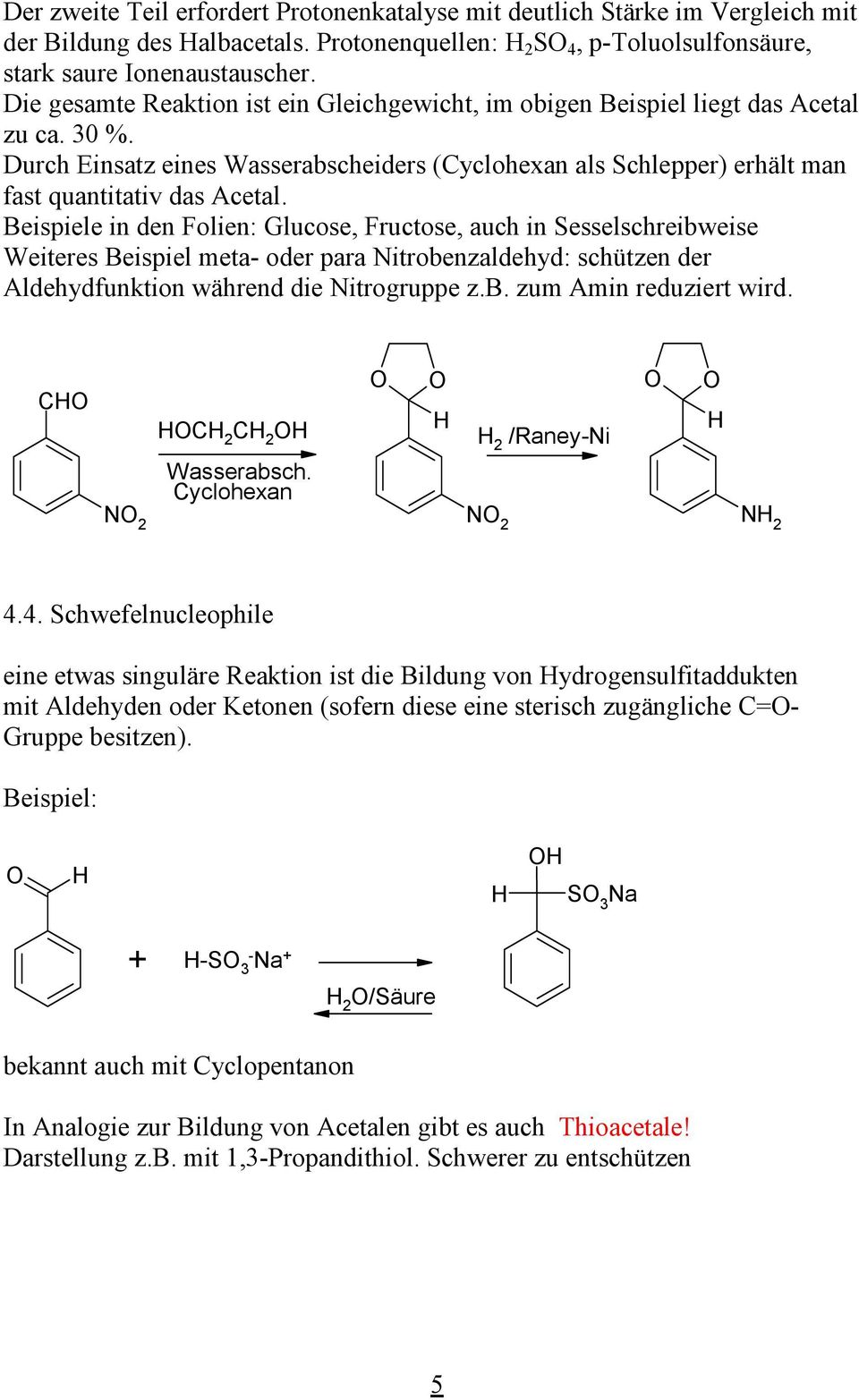 Beispiele in den Folien: Glucose, Fructose, auch in Sesselschreibweise Weiteres Beispiel meta- oder para itrobenzaldehyd: schützen der Aldehydfunktion während die itrogruppe z.b. zum Amin reduziert wird.