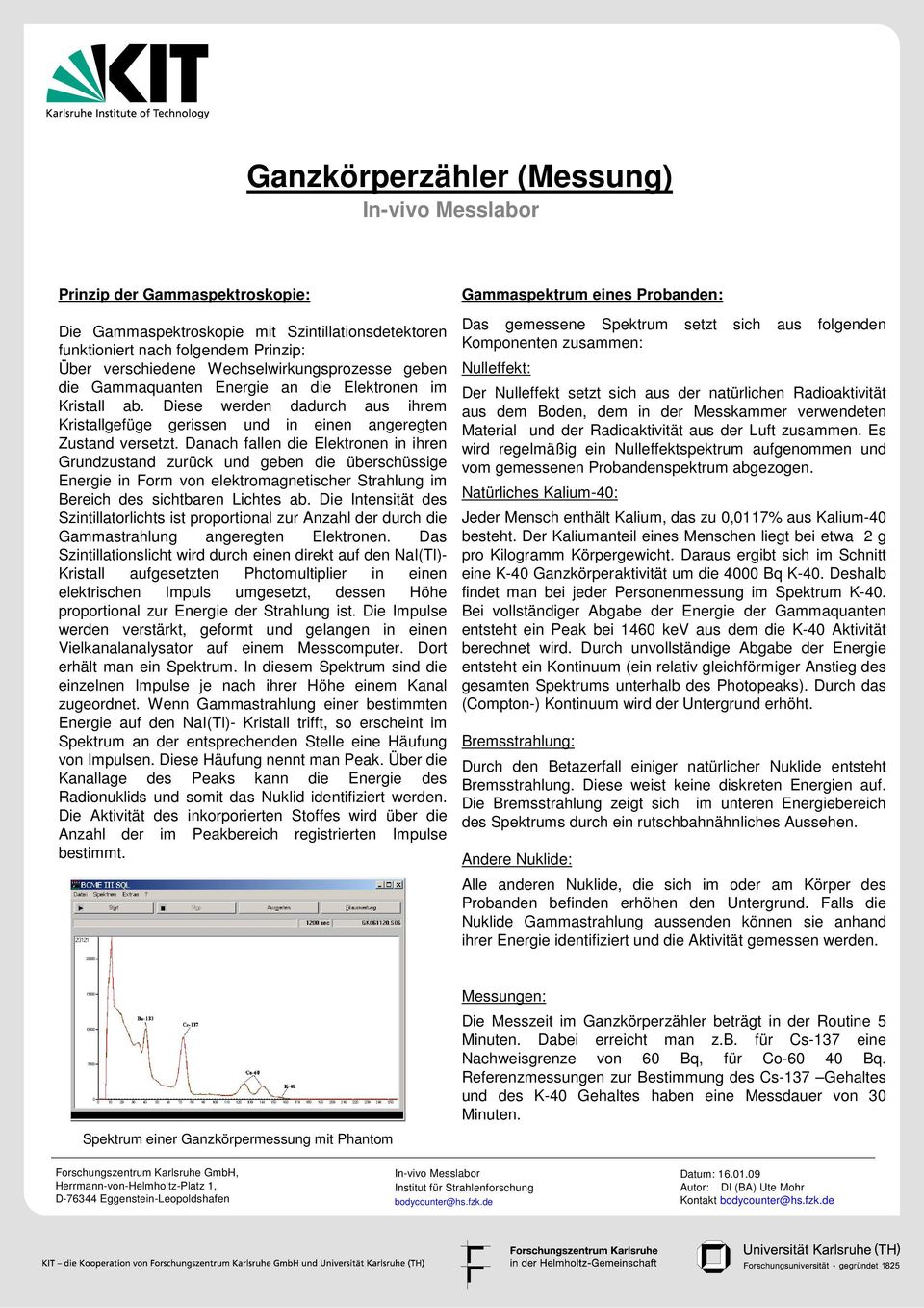 Danach fallen die Elektronen in ihren Grundzustand zurück und geben die überschüssige Energie in Form von elektromagnetischer Strahlung im Bereich des sichtbaren Lichtes ab.