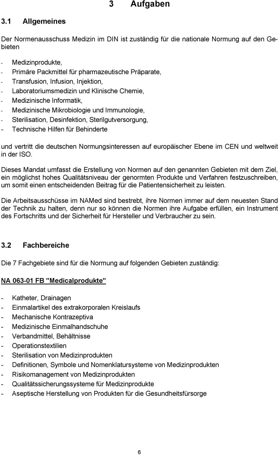 Infusion, Injektion, - Laboratoriumsmedizin und Klinische Chemie, - Medizinische Informatik, - Medizinische Mikrobiologie und Immunologie, - Sterilisation, Desinfektion, Sterilgutversorgung, -