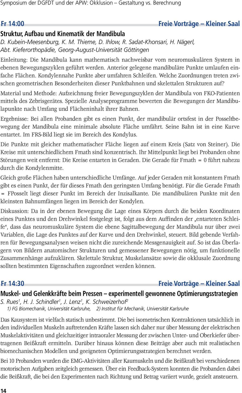 Kieferorthopädie, Georg-August-Universität Göttingen Einleitung: Die Mandibula kann mathematisch nachweisbar vom neuromuskulären System in ebenen Bewegungszyklen geführt werden.