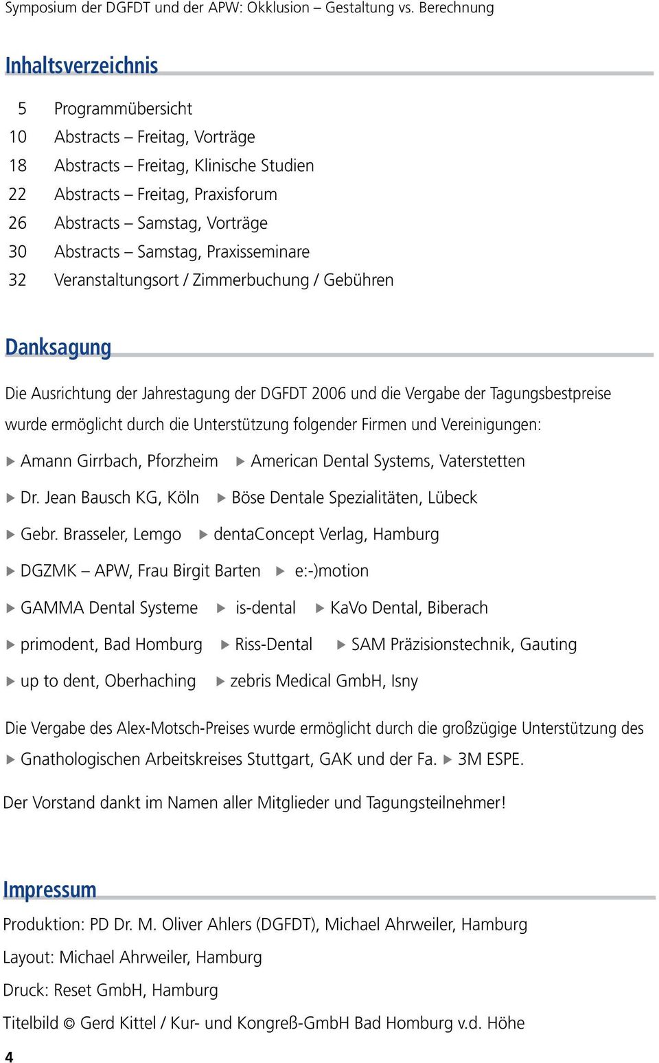 Samstag, Praxisseminare 32 Veranstaltungsort / Zimmerbuchung / Gebühren Danksagung Die Ausrichtung der Jahrestagung der DGFDT 2006 und die Vergabe der Tagungsbestpreise wurde ermöglicht durch die