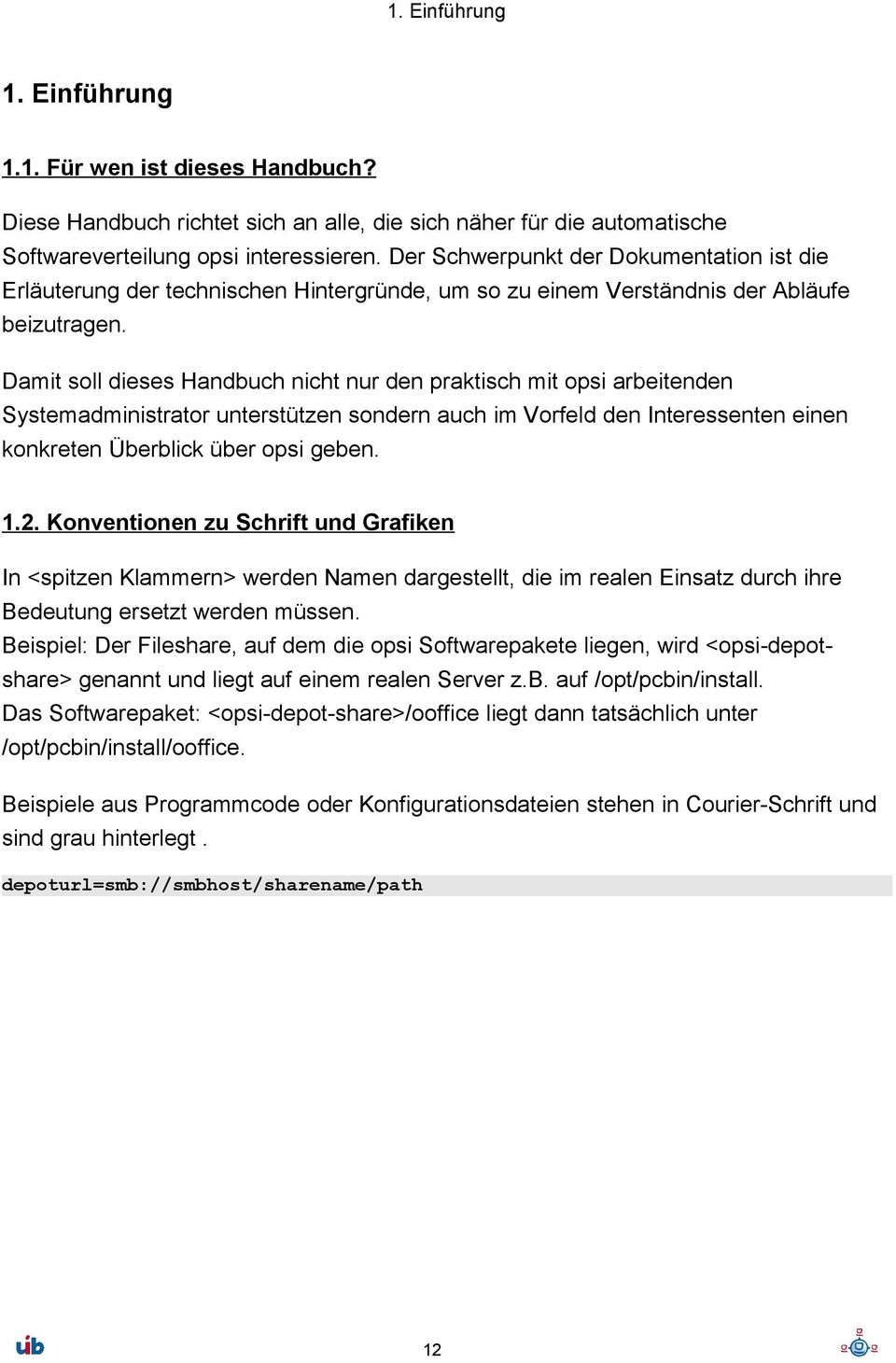 Damit soll dieses Handbuch nicht nur den praktisch mit opsi arbeitenden Systemadministrator unterstützen sondern auch im Vorfeld den Interessenten einen konkreten Überblick über opsi geben. 1.2.