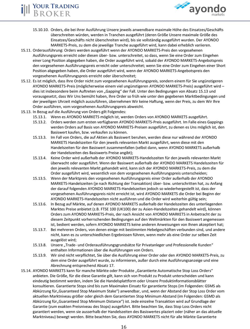 Einsatzes/Geschäfts nicht überschreiten wird), bis sie vollständig ausgeführt wurden. Der AYONDO MARKETS-Preis, zu dem die jeweilige Tranche ausgeführt wird, kann dabei erheblich variieren.