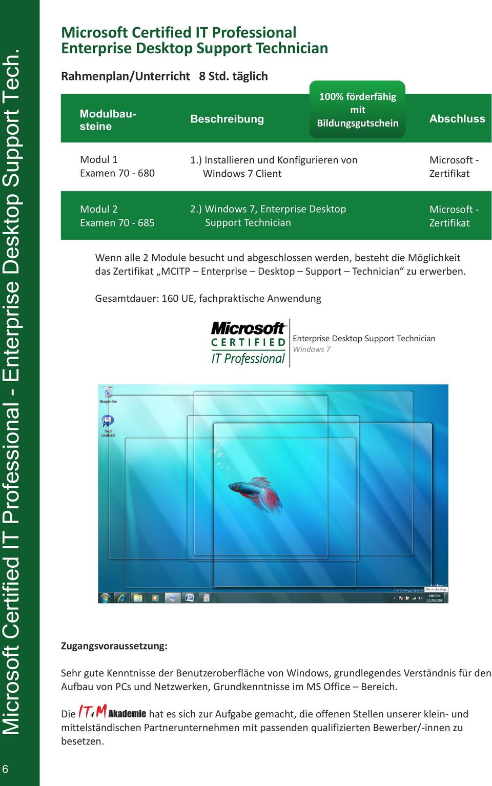 ) Windows 7, Enterprise Desktop Support Technician Microsoft Zertifikat Abschluss Wenn alle 2 Module besucht und abgeschlossen werden, besteht die Möglichkeit das Zertifikat MCITP Enterprise Desktop