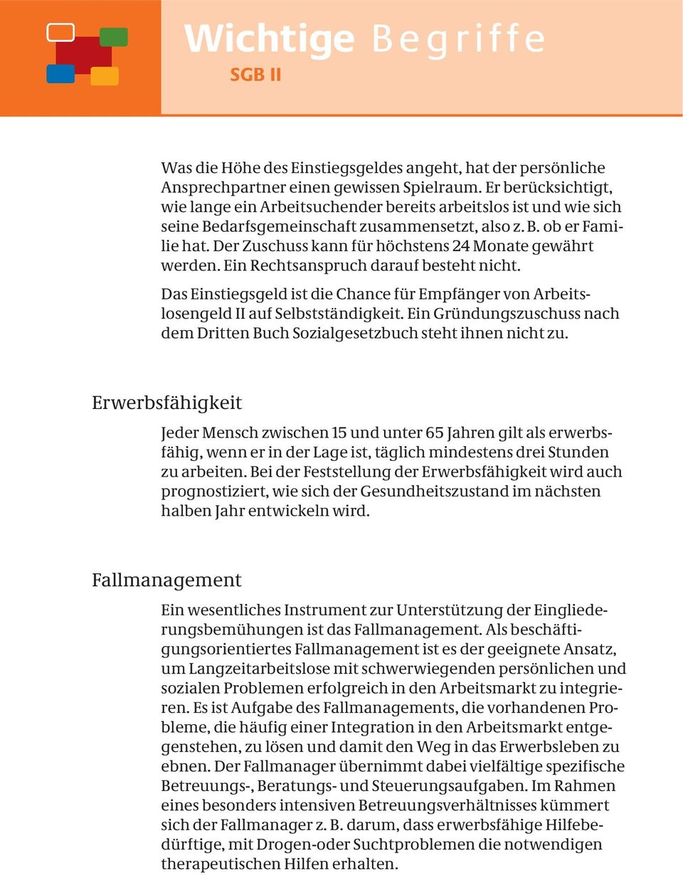 Der Zuschuss kann für höchstens 24 Monate gewährt werden. Ein Rechtsanspruch darauf besteht nicht. Das Einstiegsgeld ist die Chance für Empfänger von Arbeitslosengeld II auf Selbstständigkeit.