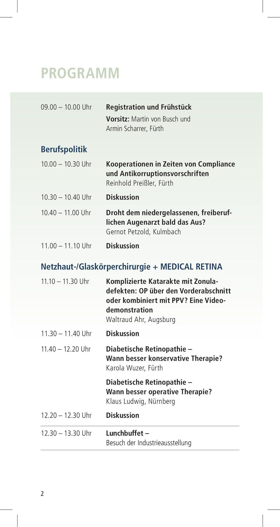 10 Uhr Diskussion Netzhaut-/Glaskörperchirurgie + MEDICAL RETINA 11.10 11.30 Uhr Komplizierte Katarakte mit Zonuladefekten: OP über den Vorderabschnitt oder kombiniert mit PPV?