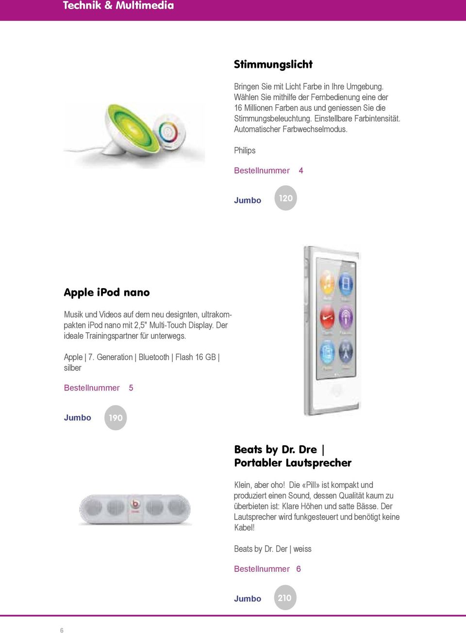 Philips Bestellnummer 4 120 Apple ipod nano Musik und Videos auf dem neu designten, ultrakompakten ipod nano mit 2,5" Multi-Touch Display. Der ideale Trainingspartner für unterwegs. Apple 7.